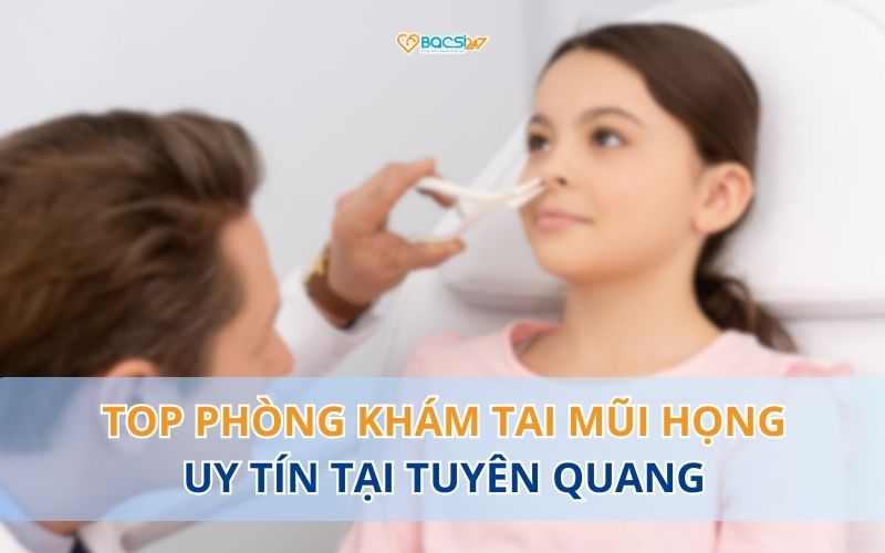 Top phòng khám tai mũi họng uy tín tại Tuyên Quang