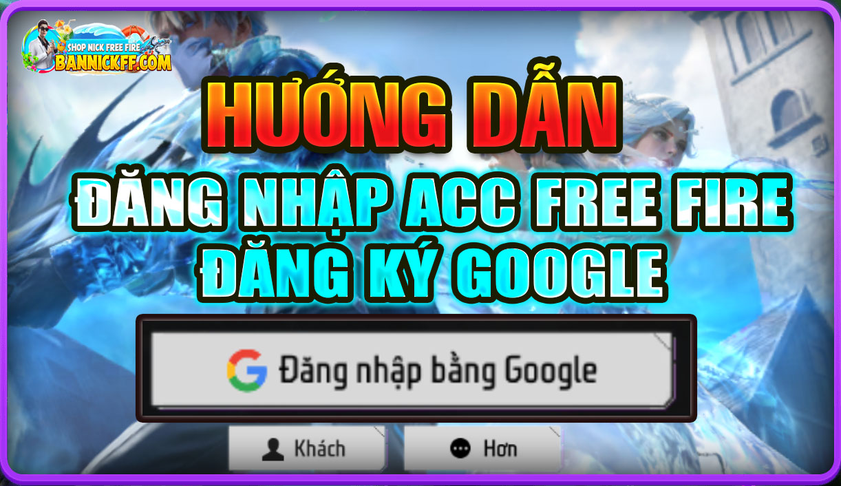 Cách Đăng Nhập Nick Free Fire Google An Toàn Nhất 2026