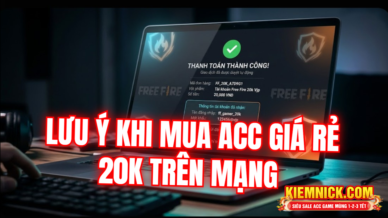 Lưu &yacute; quan trọng khi mua acc 20k tr&ecirc;n mạng