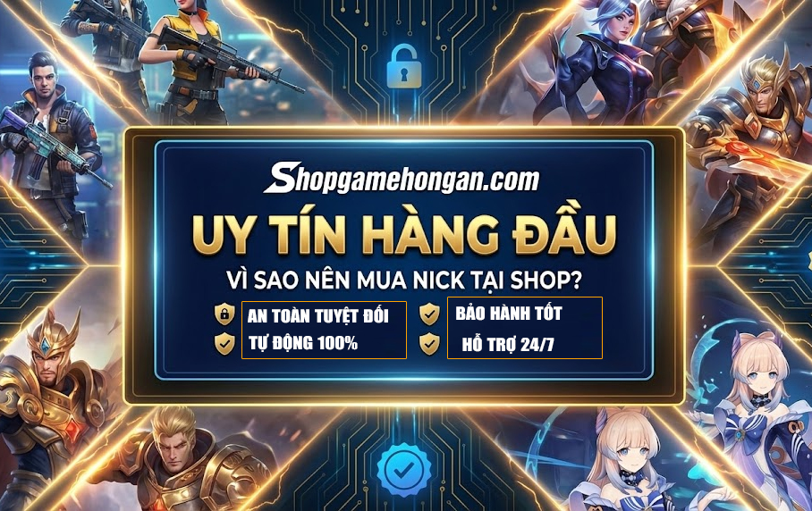 Shopgamehongan.com uy tín như thế nào? Vì sao nên mua nick tại shop?