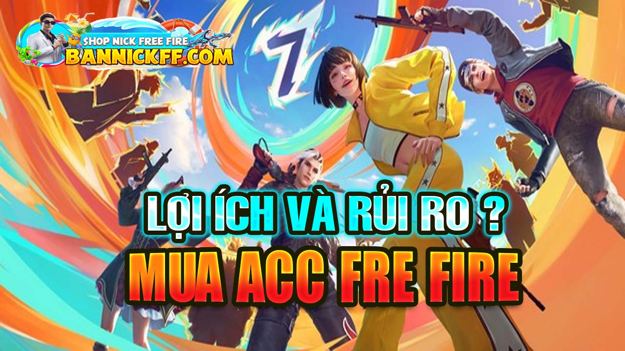 Tổng Hợp Lợi Ích Và Rủi Ro Khi Mua Acc Free Fire