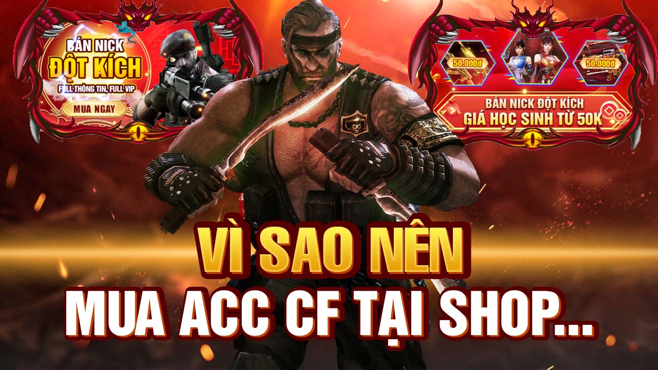 Vì sao nên mua nick đột kích tại shopgamehongan.com ?