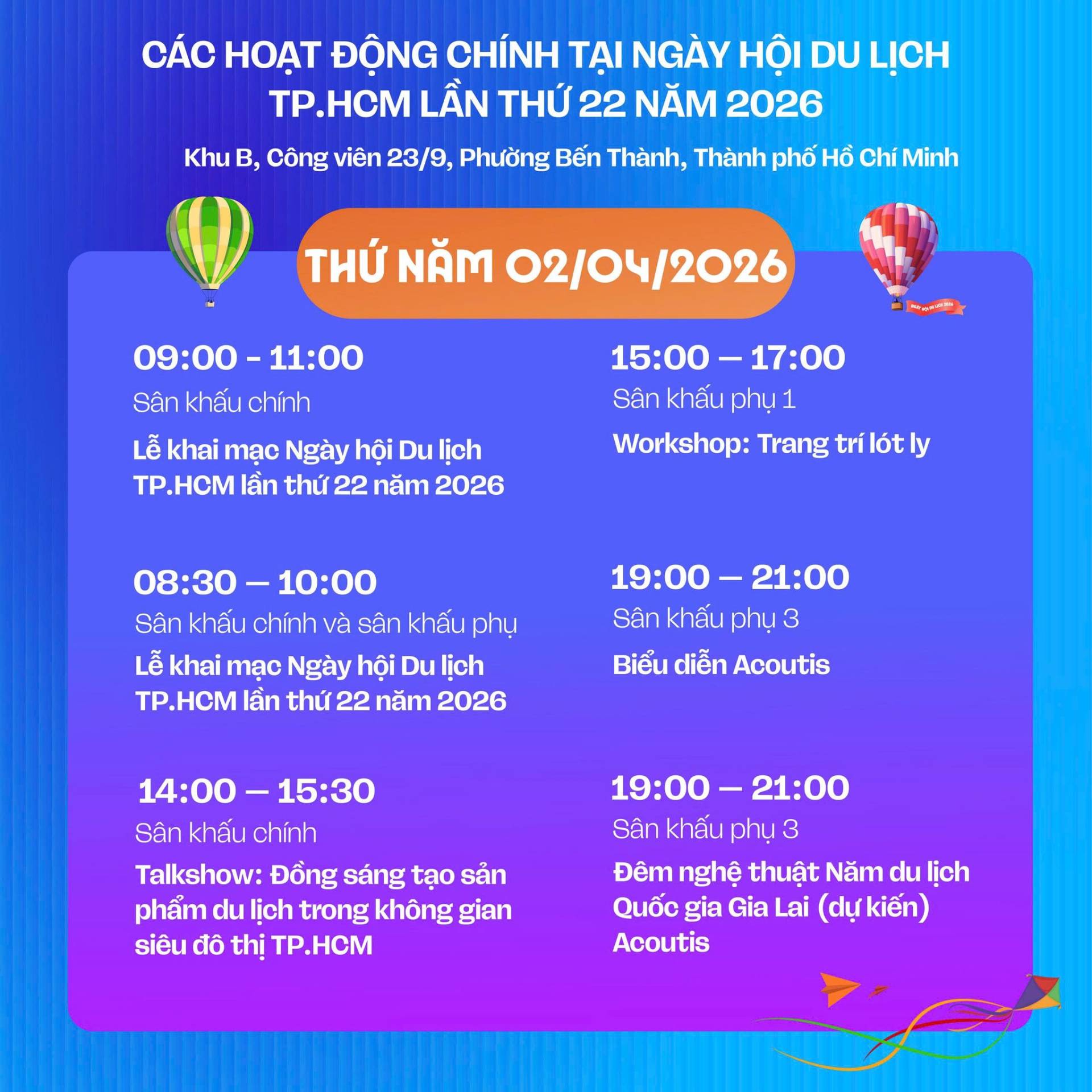 C&oacute; thể l&agrave; h&igrave;nh ảnh về văn bản cho biết 'Khu C&Aacute;C HOẠT ĐỘNG CH&Iacute;NH TẠI NG&Agrave;Y HỘI DU TP.HCM LẦN THỨ 22 NĂM 2026 C&ocirc;ng Phường Bến Th&agrave;nh, Th&agrave;nh phố Hổ Ch&iacute; Minh THỨ NĂM 02/04/2026 ch&iacute;nh S&acirc;n Lễ khai mạc Ng&agrave;y hội Du lich TP.HCM lần thứ 22 năm 2026 S&acirc;n Workshop: Trang tr&iacute;l&oacute;t S&acirc;n ch&iacute;nh s&acirc;n khấu Lễ khai mạc Ng&agrave;y hội Du lịch TP.HCM l&acirc;n thứ 22 năm 2026 S&acirc;n khấu phụ Biểu diễn Acoutis S&acirc;n khấu Talkshow: Đồng s&aacute;ng tạo sản phẩm du lịch trong kh&ocirc;ng gian si&ecirc;u đ&ocirc; thị 19：00－ S&acirc;n Đ&ecirc;m nghệ thuật Năm du lịch Quốc Gia Lai (dự kiến) Acoutis'